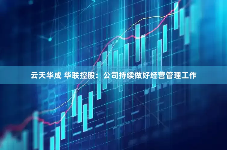 云天华成 华联控股：公司持续做好经营管理工作